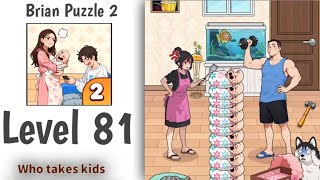 Brian Puzzle 2 Level 81 Who takes Kids Solution Walkthrough 