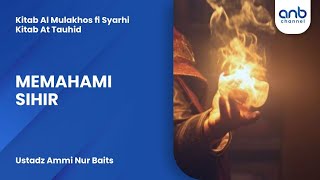 Memahami Sihir | Ustadz Ammi Nur Baits