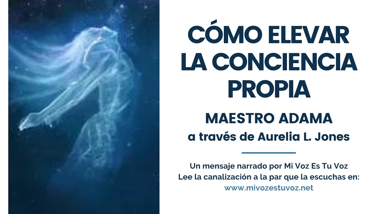CÓMO ELEVAR LA CONCIENCIA PROPIA Maestro Adama a través de Aurelia L