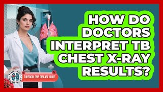 How Do Doctors Interpret TB Chest X-ray Results?