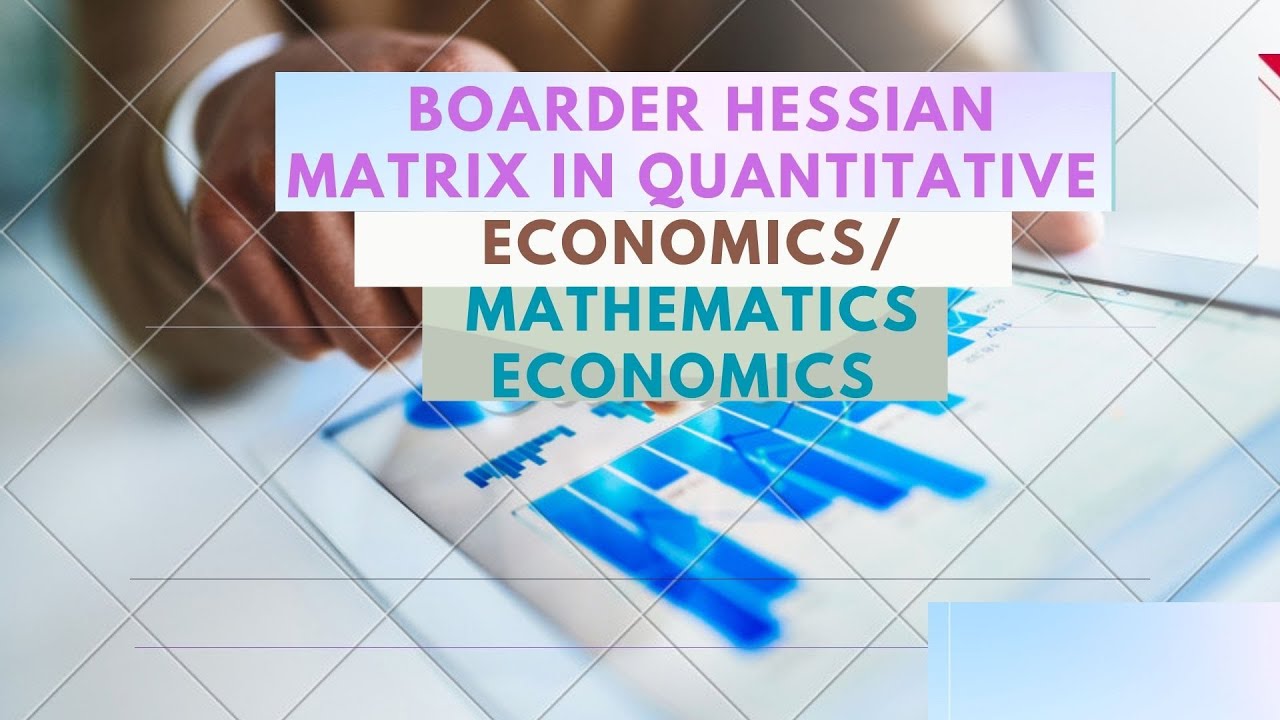 BORDER HESSIAN MATRIX IN QUANTITATIVE/MATHEMATICS  ECONOMICS