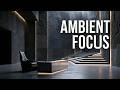 Ambient Music For Focus | Minimalist Focus Music & Instrumental Study Music for Deep Work