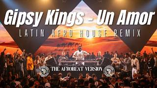 Gipsy Kings - Un Amor Latin Afro House Remix (The Afrobeat Version)