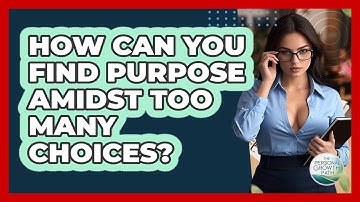 How Can You Find Purpose Amidst Too Many Choices? - The Personal Growth Path