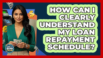 How Can I Clearly Understand My Loan Repayment Schedule? - Ask Your Bank Teller