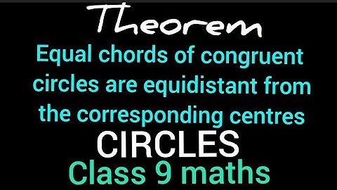 Theorem | Circles | Equal chords of congruent circles are equidistant from corresponding centres |