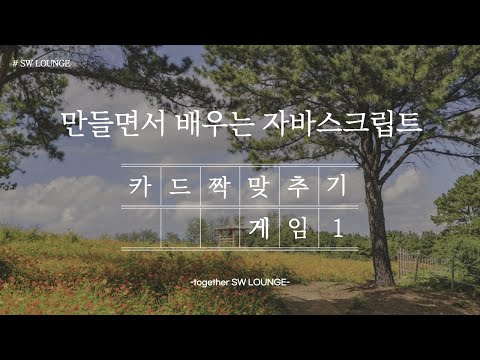 [SW LOUNGE] 만들면서 배우는 자바스크립트 - 카드 짝 맞추기 게임 (1)