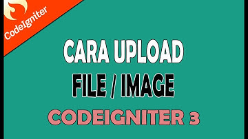 CARA UPLOAD GAMBAR ATAU UPLOAD FILE MENGGUNAKAN CODEIGNITER 3