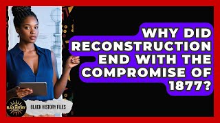 Why Did Reconstruction End With The Compromise Of 1877? - Black History Files