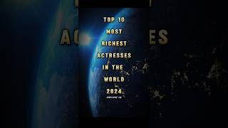 Top 10 Richest Actresses 🔥 in the World 2024 🤯🌍 #shorts#ytshorts#actress