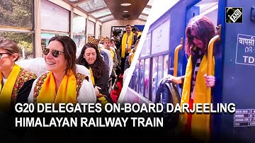 All aboard! G20 Delegates take a tour on Darjeeling Himalayan Railway Train