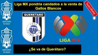 Liga MX pondría candados a la venta de  Gallos Blancos ¿Se va de Querétaro?
