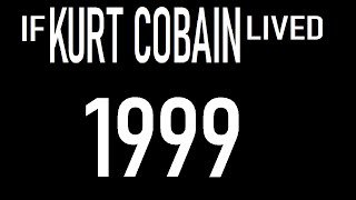 If Kurt Cobain Lived : 1999