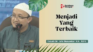 Menjadi Yang Terbaik - Ustadz Dr. Aris Munandar. S.S., M.P.I