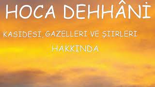 HOCA DEHHÂNİ'NİN HAYATI,KASİDESİ,GAZELLERİ VE ŞİİRLERİ HAKKINDA