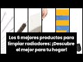 Los 6 mejores productos para limpiar radiadores: ¡Descubre el mejor para tu hogar!