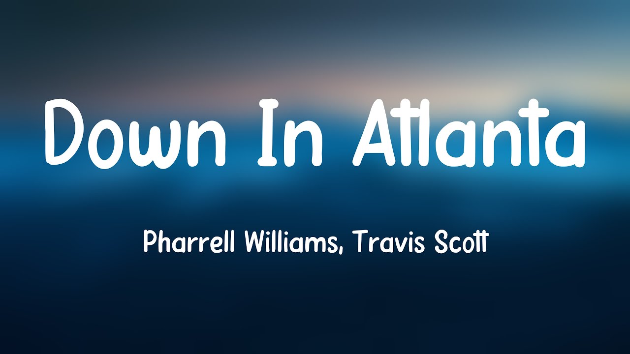 Down In Atlanta Down In Atlanta - Pharrell Williams, Travis Scott (Lyrics Video) 🏔 ...