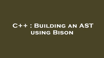 C++ : Building an AST using Bison