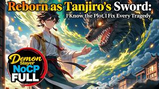 【FULL】Demon Slayer NoCP✨Reborn as Tanjiro’s Sword: I Know the Plot, I Fix Every Tragedy