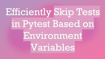 Efficiently Skip Tests in Pytest Based on Environment Variables