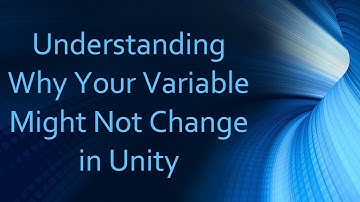 Understanding Why Your Variable Might Not Change in Unity