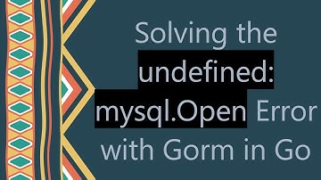Solving the undefined: mysql.Open Error with Gorm in Go
