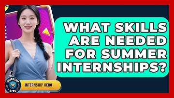 What Skills Are Needed for Summer Internships? | Internship Hero News