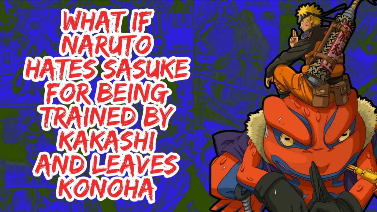 What If Naruto Hates Sasuke For Being Trained By Kakashi And Leaves 
