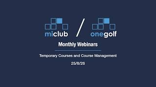 WEBINAR: MiClub Golf / OneGolf - Temporary Courses and Course Management