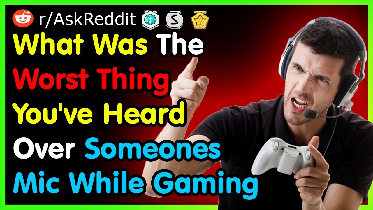 What Was The Worst Thing You've Heard Over Someones Mic While Gaming