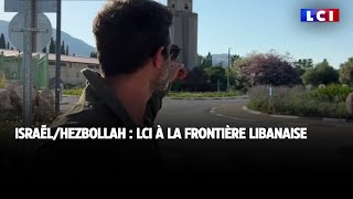 Israe?l/Hezbollah : LCI a? la frontie?re libanaise