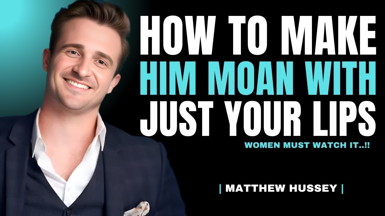 How to Make Him Moan With Just Your Lips | Matthew Hussey