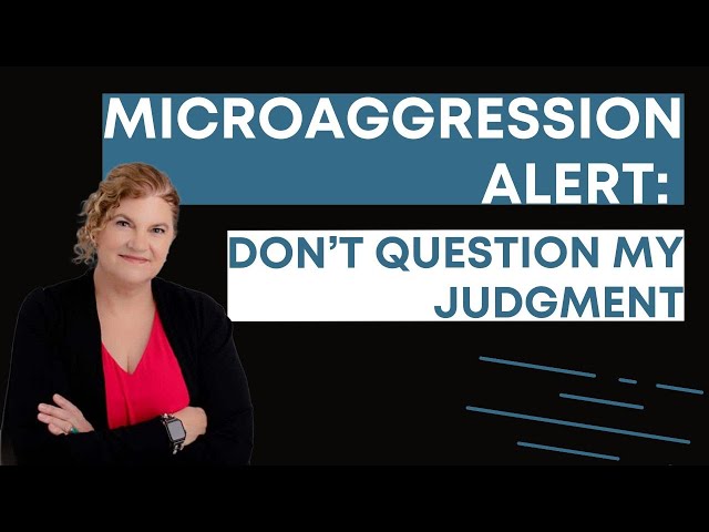 Microaggression Alert: Don’t Question My Judgment