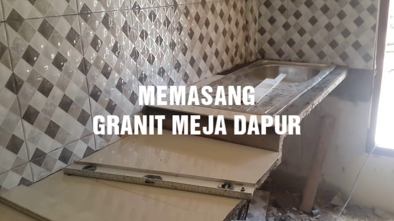 PEMASANGAN GRANIT MEJA DAPUR YouTube