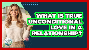 What Is True Unconditional Love In A Relationship? - The Personal Growth Path