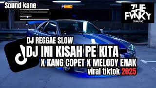DJ INI KISAH PE KITA X KANG COPET X MELODY ENAK STYLE REGGAE SLOW || DJ CAMPURAN VIRAL TERBARU 2025