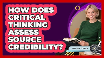 How Does Critical Thinking Assess Source Credibility?