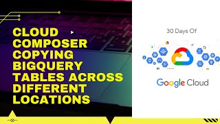 Cloud Composer Copying BigQuery Tables Across Different Locations 30 Days of Google Cloud