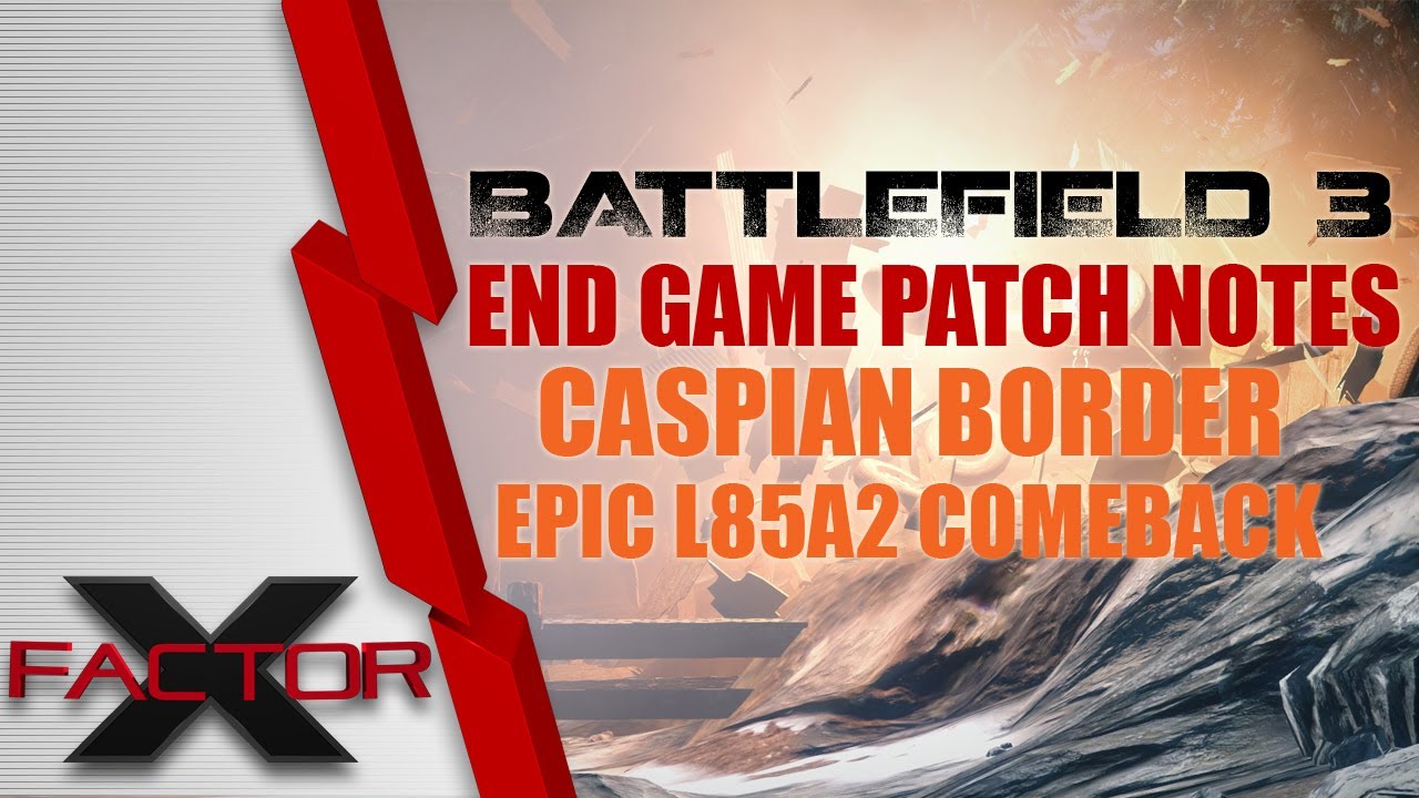 BF3 End Game Patch Notes- Thats it DICE? L85A2 Epic Caspian Border comeback!