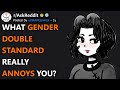 What Gender Double Standard Really Annoys You? (r/AskReddit)