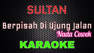 Sultan - Berpisah Diujung Jalan (Nada Cewek) [Karaoke] | LMusical