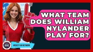 What Team Does William Nylander Play For? - Hockey Fan Network