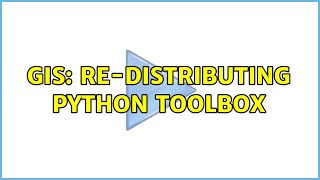 GIS: Re-Distributing Python Toolbox