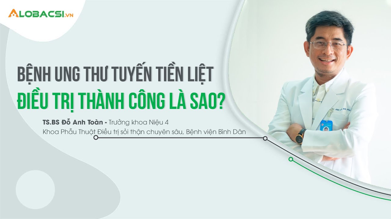 Điều trị thành công bệnh ung thư tuyến tiền liệt là sao? | TS.BS Đỗ Anh Toàn - Bệnh viện Bình Dân