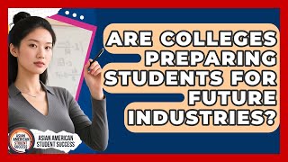 Are Colleges Preparing Students For Future Industries? - Asian American Student Success