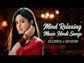 Mind Relaxing Music Hindi Songs 🌙 Slowed x Reverb | Calm Lofi Chill Vibes