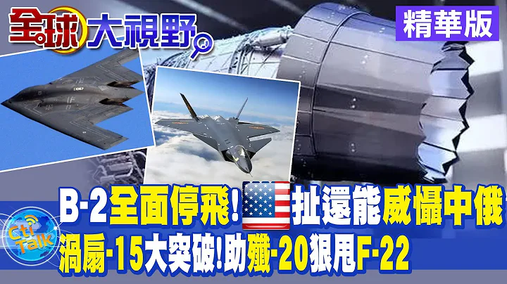 B-2全面停飞 美国称能威慑中俄?"涡扇-15"大突破 助力"歼-20"狠甩"F-22"!|【全球大视野】 20221221精华@Global_Vision - 天天要闻