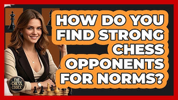 How Do You Find Strong Chess Opponents For Norms? - The Chess Codex