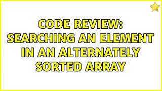 Code Review: Searching an element in an alternately sorted array (3 Solutions!!)