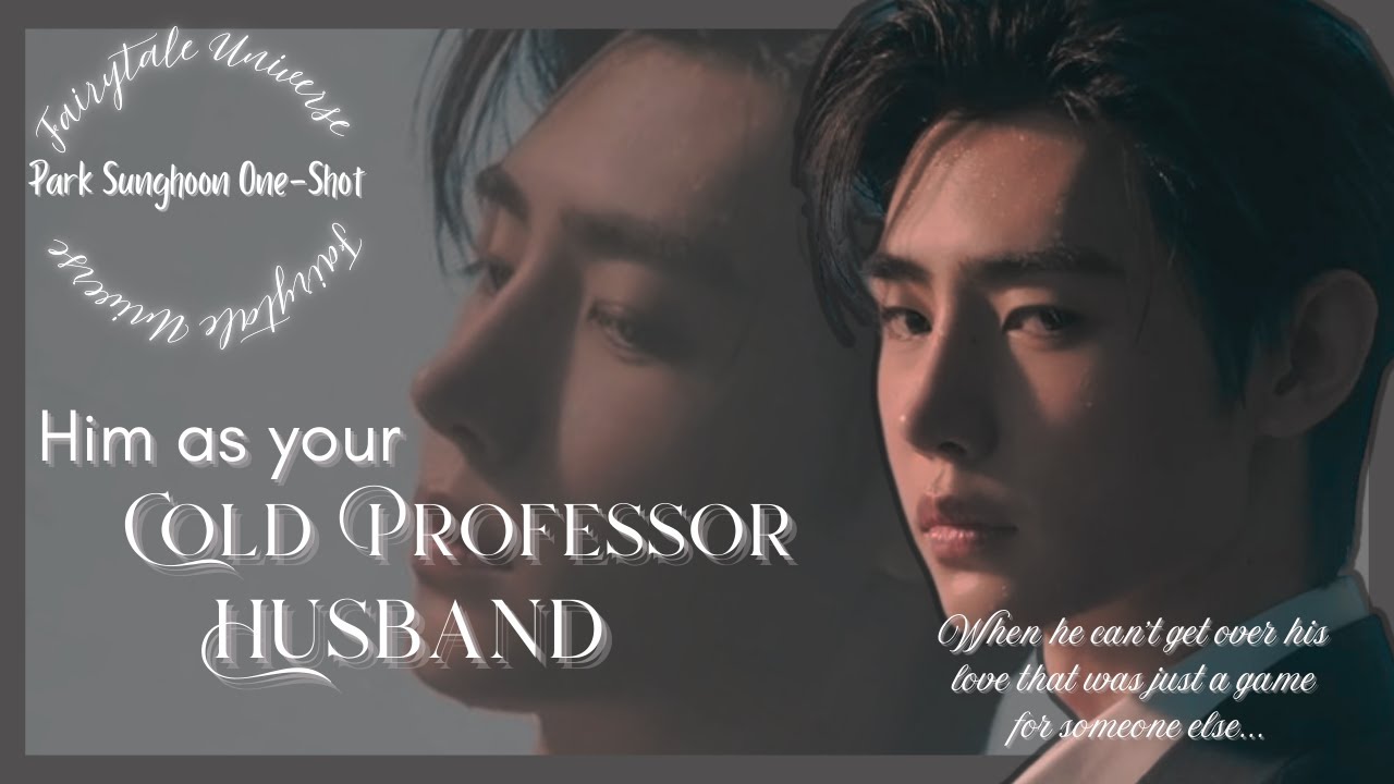 𝘏𝘪𝘮 𝘢𝘴 𝘺𝘰𝘶𝘳 𝘊𝘖𝘓𝘋 𝘗𝘙𝘖𝘍𝘌𝘚𝘚𝘖𝘙 𝘏𝘜𝘚𝘉𝘈𝘕𝘋 𝘸𝘩𝘰 𝘣𝘦𝘤𝘰𝘮𝘦𝘴 𝘕𝘌𝘌𝘋𝘠 || 𝘚𝘶𝘯𝘨𝘩𝘰𝘰𝘯 𝘖𝘯𝘦-𝘚𝘩𝘰𝘵.